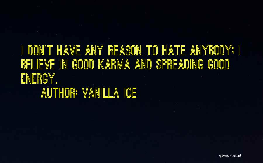 Vanilla Ice Quotes: I Don't Have Any Reason To Hate Anybody; I Believe In Good Karma And Spreading Good Energy.