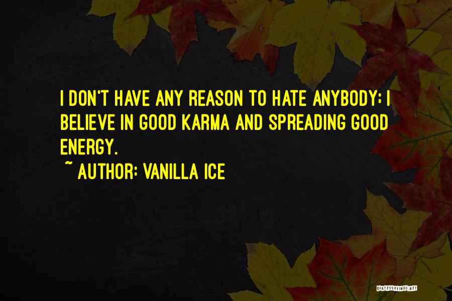 Vanilla Ice Quotes: I Don't Have Any Reason To Hate Anybody; I Believe In Good Karma And Spreading Good Energy.