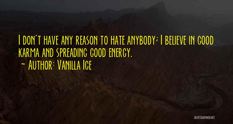 Vanilla Ice Quotes: I Don't Have Any Reason To Hate Anybody; I Believe In Good Karma And Spreading Good Energy.