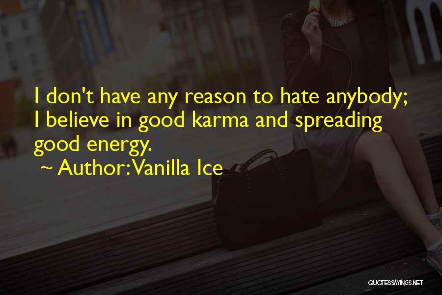 Vanilla Ice Quotes: I Don't Have Any Reason To Hate Anybody; I Believe In Good Karma And Spreading Good Energy.