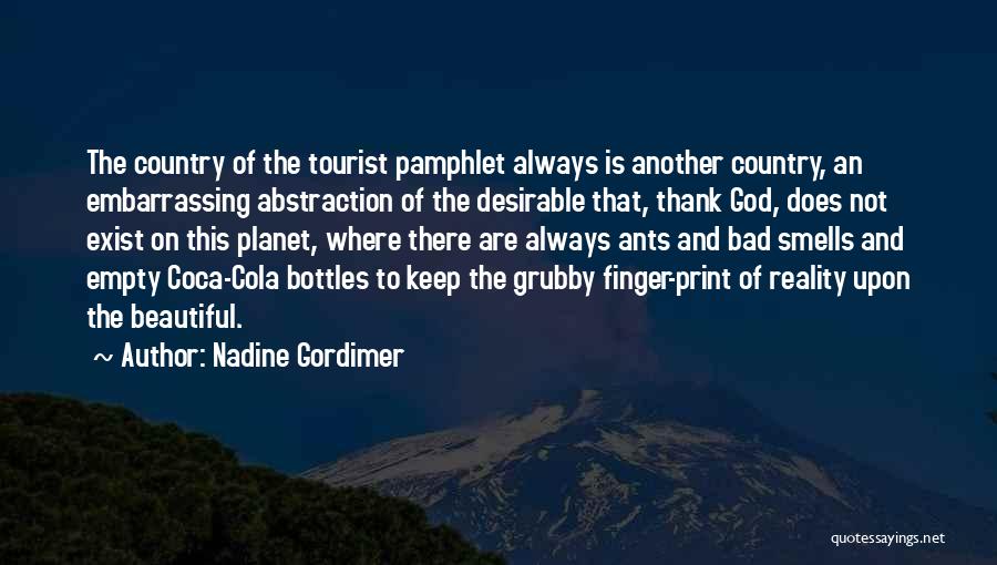 Nadine Gordimer Quotes: The Country Of The Tourist Pamphlet Always Is Another Country, An Embarrassing Abstraction Of The Desirable That, Thank God, Does