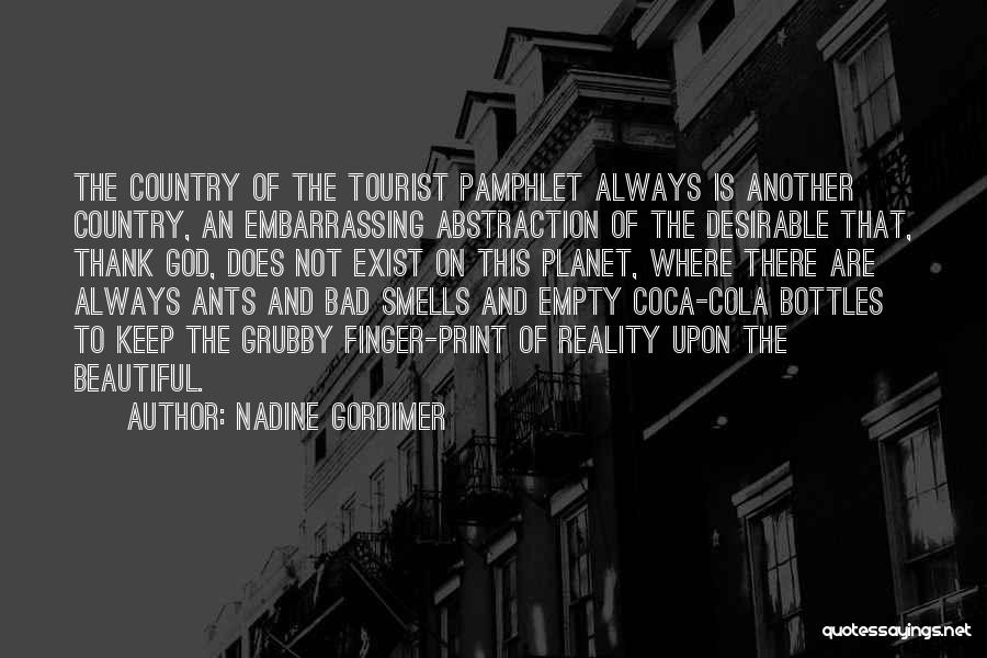 Nadine Gordimer Quotes: The Country Of The Tourist Pamphlet Always Is Another Country, An Embarrassing Abstraction Of The Desirable That, Thank God, Does