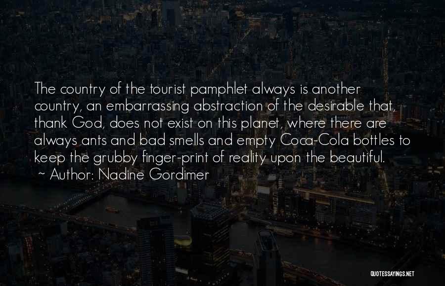 Nadine Gordimer Quotes: The Country Of The Tourist Pamphlet Always Is Another Country, An Embarrassing Abstraction Of The Desirable That, Thank God, Does
