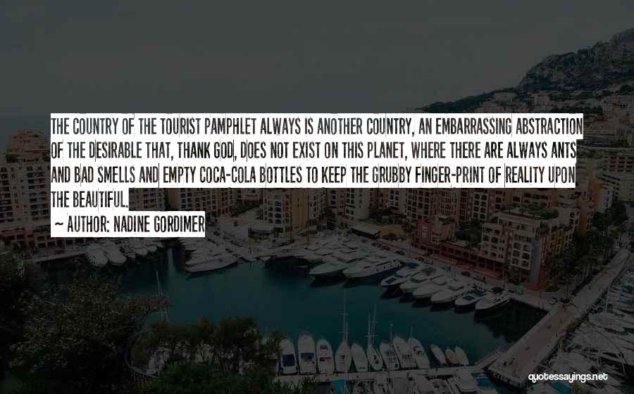 Nadine Gordimer Quotes: The Country Of The Tourist Pamphlet Always Is Another Country, An Embarrassing Abstraction Of The Desirable That, Thank God, Does