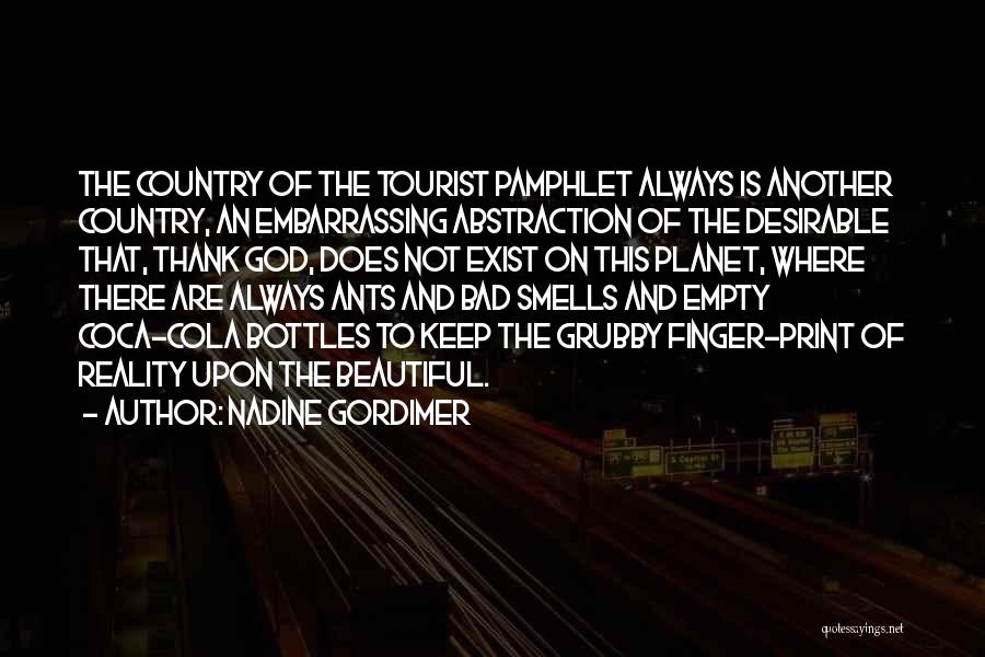 Nadine Gordimer Quotes: The Country Of The Tourist Pamphlet Always Is Another Country, An Embarrassing Abstraction Of The Desirable That, Thank God, Does