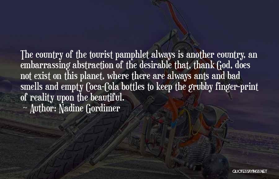 Nadine Gordimer Quotes: The Country Of The Tourist Pamphlet Always Is Another Country, An Embarrassing Abstraction Of The Desirable That, Thank God, Does