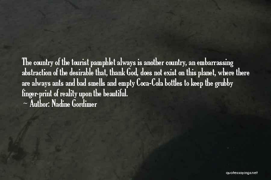 Nadine Gordimer Quotes: The Country Of The Tourist Pamphlet Always Is Another Country, An Embarrassing Abstraction Of The Desirable That, Thank God, Does