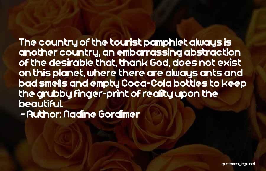 Nadine Gordimer Quotes: The Country Of The Tourist Pamphlet Always Is Another Country, An Embarrassing Abstraction Of The Desirable That, Thank God, Does