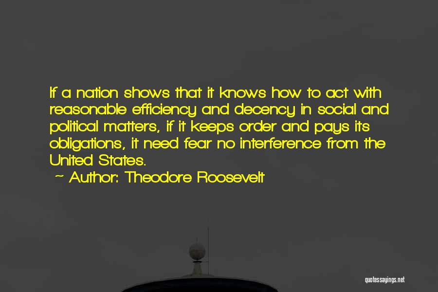Theodore Roosevelt Quotes: If A Nation Shows That It Knows How To Act With Reasonable Efficiency And Decency In Social And Political Matters,