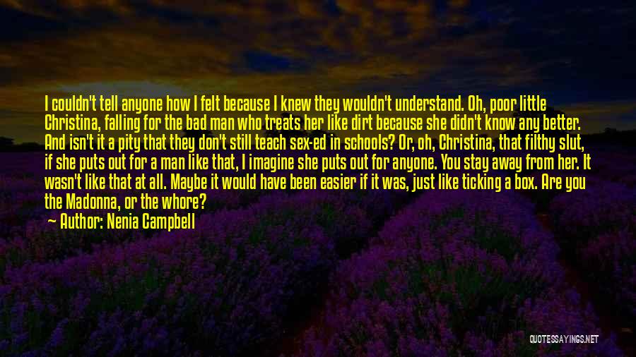 Nenia Campbell Quotes: I Couldn't Tell Anyone How I Felt Because I Knew They Wouldn't Understand. Oh, Poor Little Christina, Falling For The