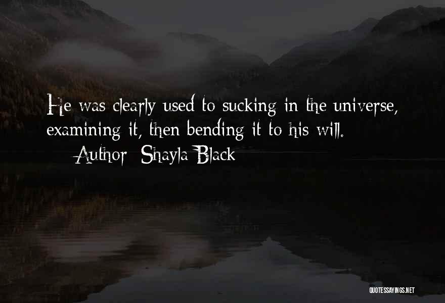 Shayla Black Quotes: He Was Clearly Used To Sucking In The Universe, Examining It, Then Bending It To His Will.