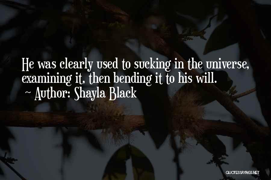 Shayla Black Quotes: He Was Clearly Used To Sucking In The Universe, Examining It, Then Bending It To His Will.