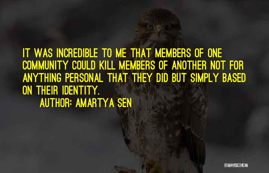 Amartya Sen Quotes: It Was Incredible To Me That Members Of One Community Could Kill Members Of Another Not For Anything Personal That