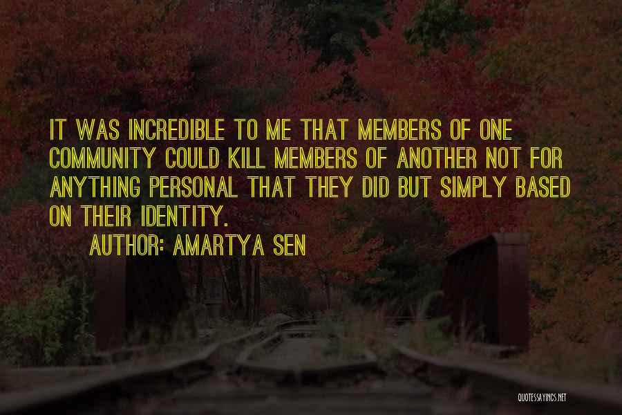 Amartya Sen Quotes: It Was Incredible To Me That Members Of One Community Could Kill Members Of Another Not For Anything Personal That