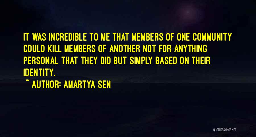 Amartya Sen Quotes: It Was Incredible To Me That Members Of One Community Could Kill Members Of Another Not For Anything Personal That