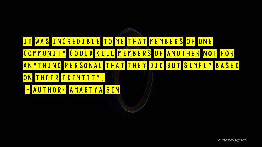 Amartya Sen Quotes: It Was Incredible To Me That Members Of One Community Could Kill Members Of Another Not For Anything Personal That