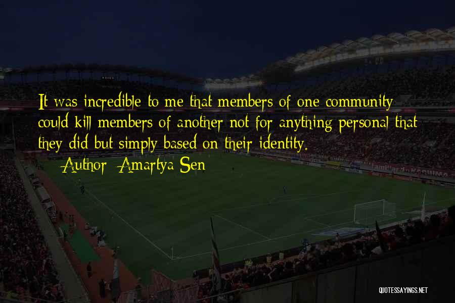 Amartya Sen Quotes: It Was Incredible To Me That Members Of One Community Could Kill Members Of Another Not For Anything Personal That