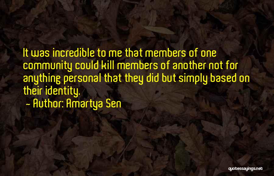 Amartya Sen Quotes: It Was Incredible To Me That Members Of One Community Could Kill Members Of Another Not For Anything Personal That