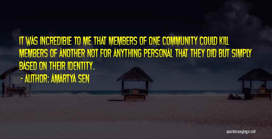 Amartya Sen Quotes: It Was Incredible To Me That Members Of One Community Could Kill Members Of Another Not For Anything Personal That