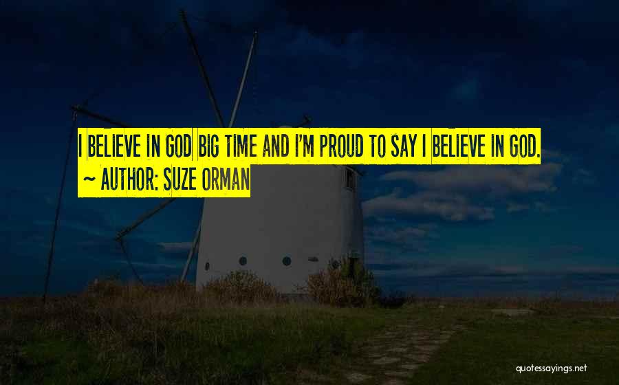 Suze Orman Quotes: I Believe In God Big Time And I'm Proud To Say I Believe In God.