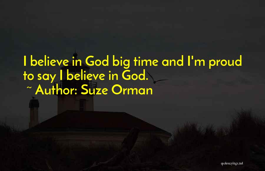 Suze Orman Quotes: I Believe In God Big Time And I'm Proud To Say I Believe In God.