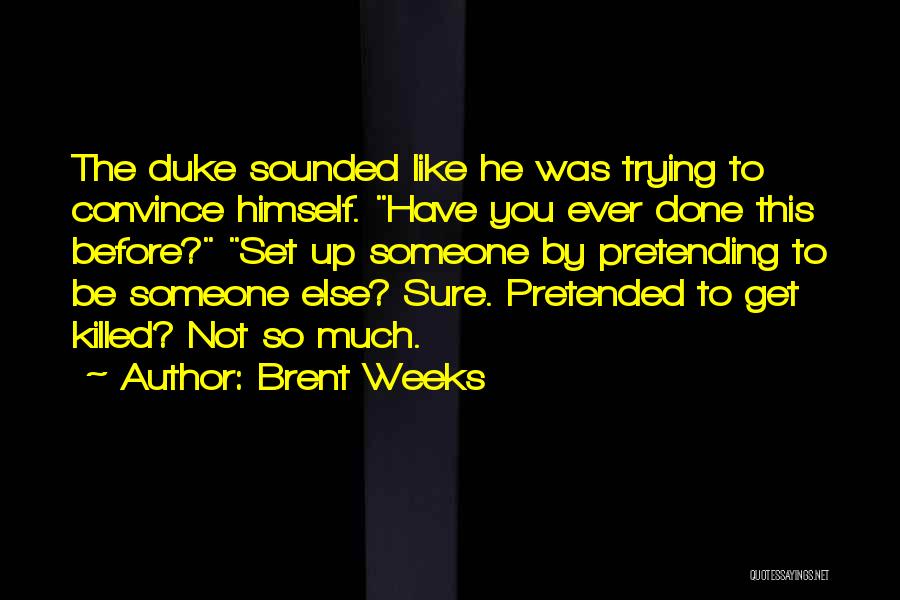 Brent Weeks Quotes: The Duke Sounded Like He Was Trying To Convince Himself. Have You Ever Done This Before? Set Up Someone By