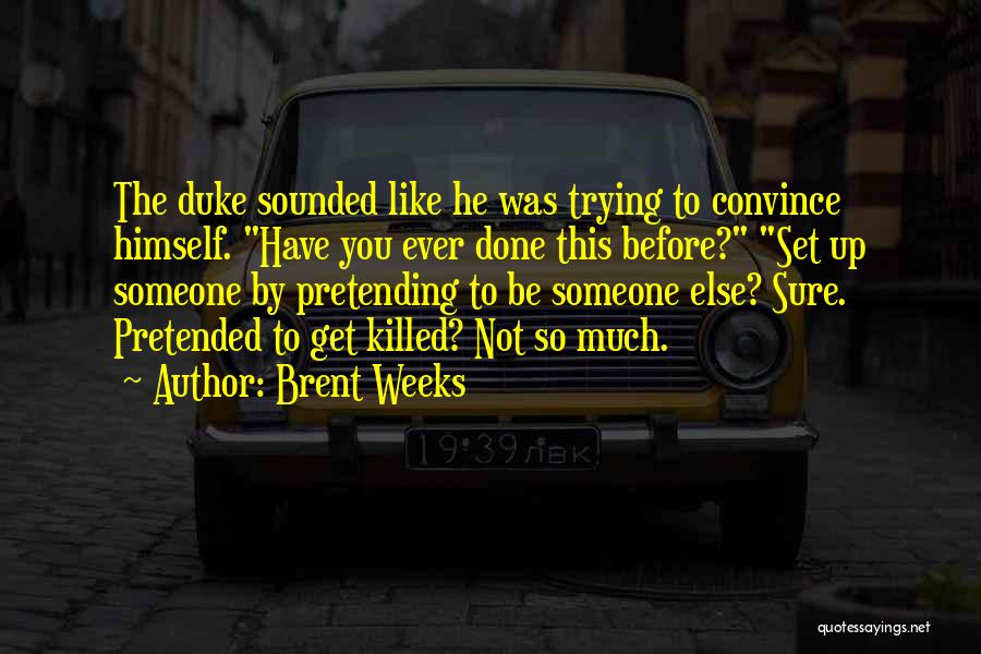 Brent Weeks Quotes: The Duke Sounded Like He Was Trying To Convince Himself. Have You Ever Done This Before? Set Up Someone By