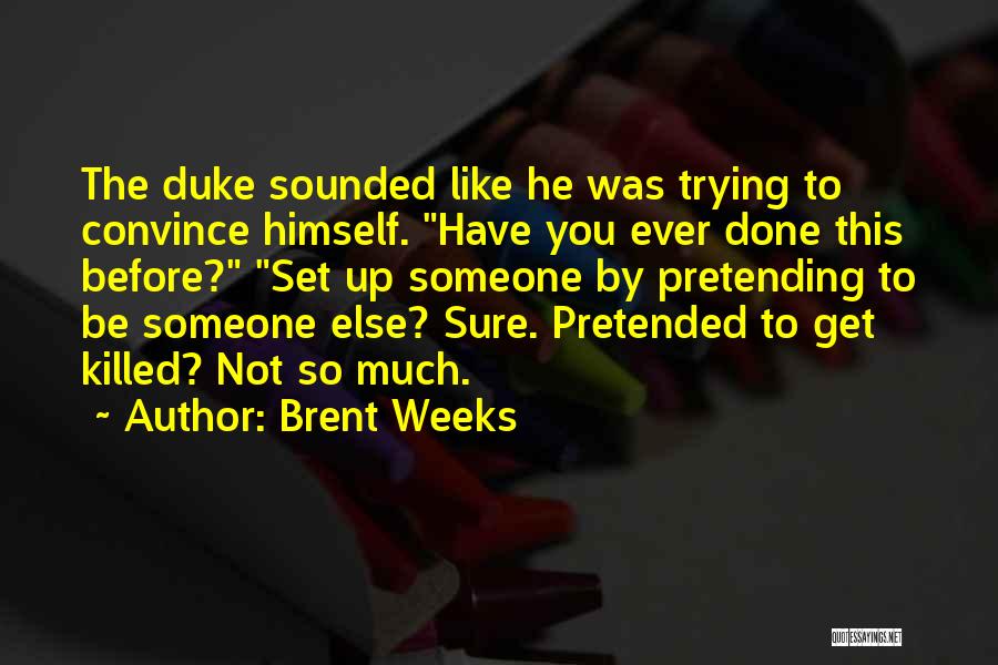 Brent Weeks Quotes: The Duke Sounded Like He Was Trying To Convince Himself. Have You Ever Done This Before? Set Up Someone By