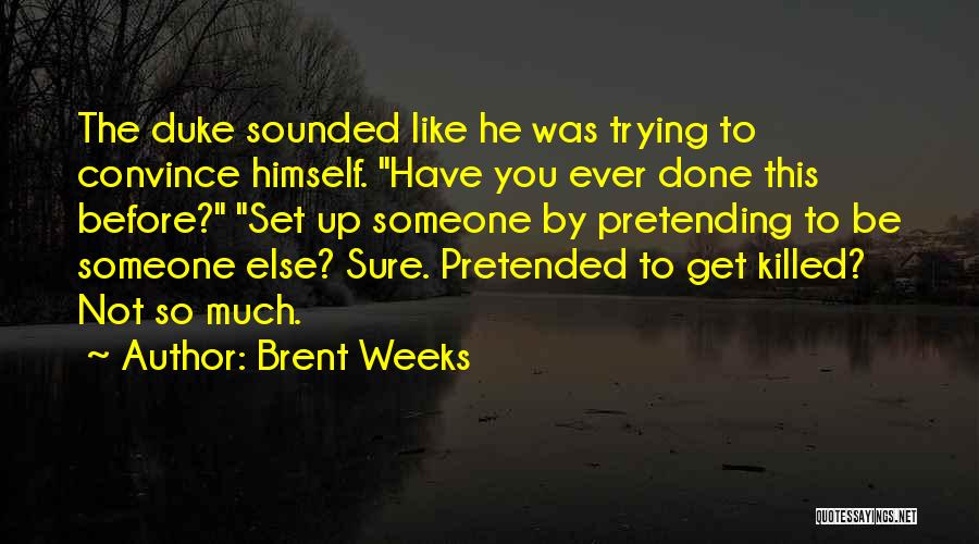 Brent Weeks Quotes: The Duke Sounded Like He Was Trying To Convince Himself. Have You Ever Done This Before? Set Up Someone By