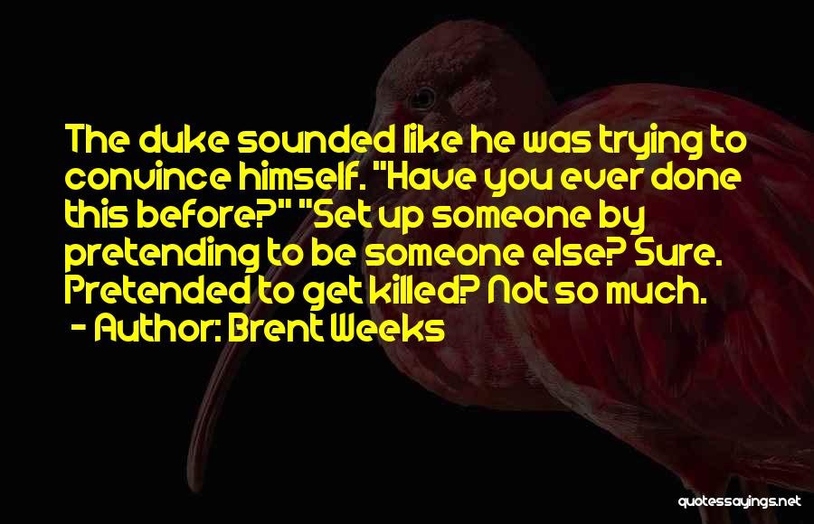 Brent Weeks Quotes: The Duke Sounded Like He Was Trying To Convince Himself. Have You Ever Done This Before? Set Up Someone By