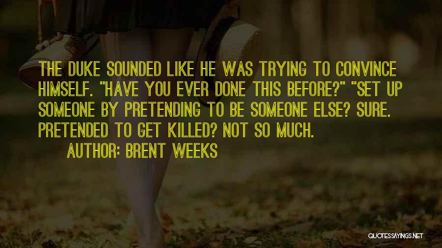 Brent Weeks Quotes: The Duke Sounded Like He Was Trying To Convince Himself. Have You Ever Done This Before? Set Up Someone By