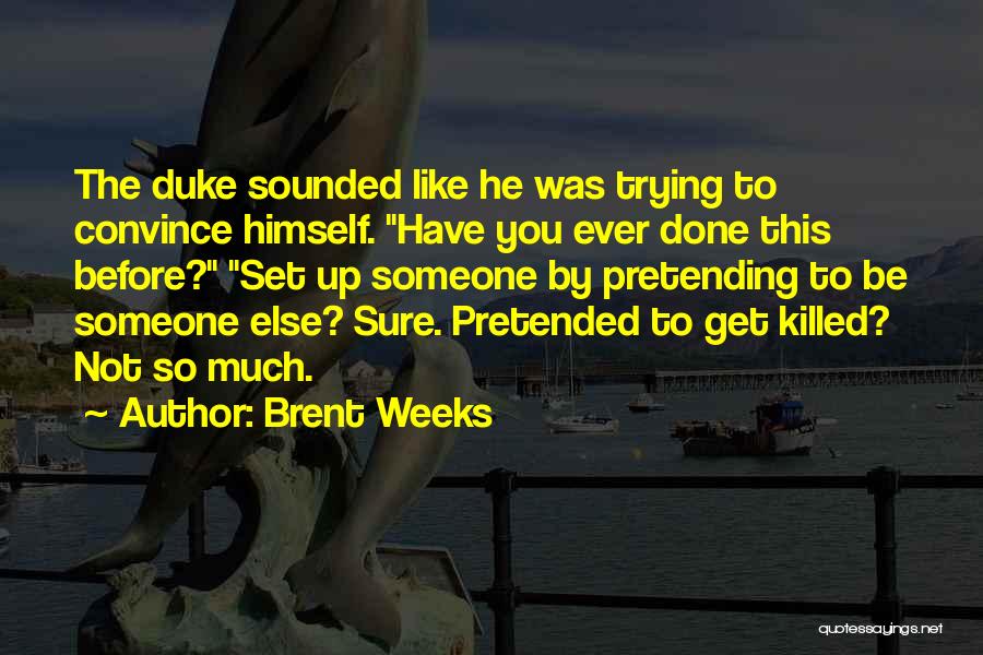 Brent Weeks Quotes: The Duke Sounded Like He Was Trying To Convince Himself. Have You Ever Done This Before? Set Up Someone By