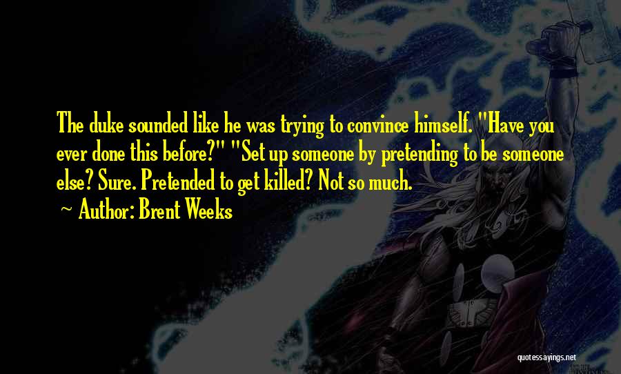 Brent Weeks Quotes: The Duke Sounded Like He Was Trying To Convince Himself. Have You Ever Done This Before? Set Up Someone By