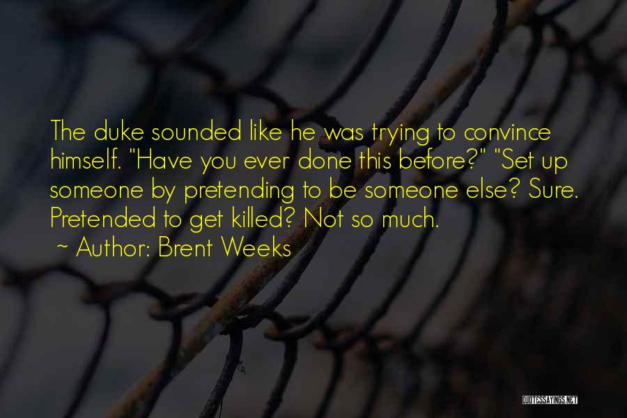 Brent Weeks Quotes: The Duke Sounded Like He Was Trying To Convince Himself. Have You Ever Done This Before? Set Up Someone By