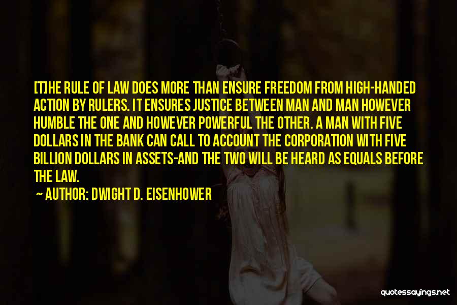 Dwight D. Eisenhower Quotes: [t]he Rule Of Law Does More Than Ensure Freedom From High-handed Action By Rulers. It Ensures Justice Between Man And