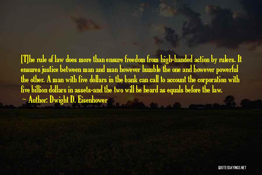 Dwight D. Eisenhower Quotes: [t]he Rule Of Law Does More Than Ensure Freedom From High-handed Action By Rulers. It Ensures Justice Between Man And