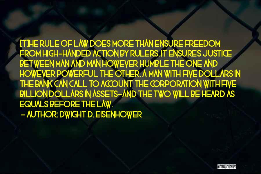 Dwight D. Eisenhower Quotes: [t]he Rule Of Law Does More Than Ensure Freedom From High-handed Action By Rulers. It Ensures Justice Between Man And