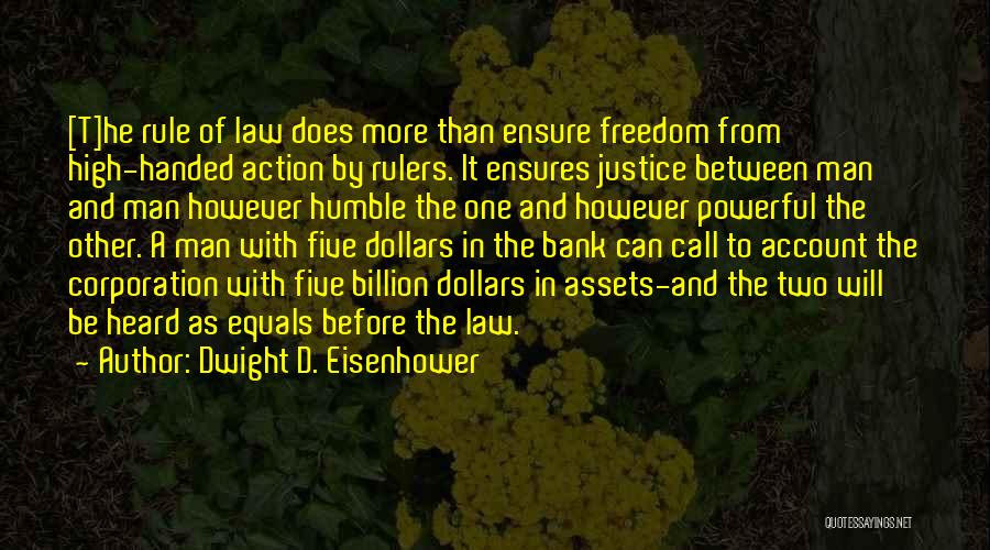 Dwight D. Eisenhower Quotes: [t]he Rule Of Law Does More Than Ensure Freedom From High-handed Action By Rulers. It Ensures Justice Between Man And