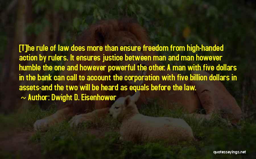 Dwight D. Eisenhower Quotes: [t]he Rule Of Law Does More Than Ensure Freedom From High-handed Action By Rulers. It Ensures Justice Between Man And