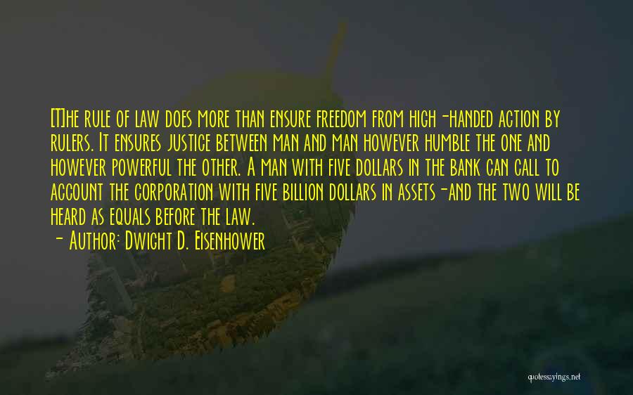 Dwight D. Eisenhower Quotes: [t]he Rule Of Law Does More Than Ensure Freedom From High-handed Action By Rulers. It Ensures Justice Between Man And