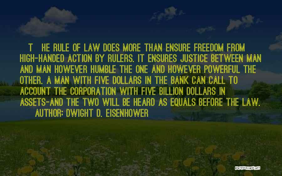 Dwight D. Eisenhower Quotes: [t]he Rule Of Law Does More Than Ensure Freedom From High-handed Action By Rulers. It Ensures Justice Between Man And