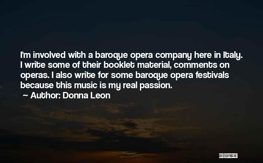 Donna Leon Quotes: I'm Involved With A Baroque Opera Company Here In Italy. I Write Some Of Their Booklet Material, Comments On Operas.