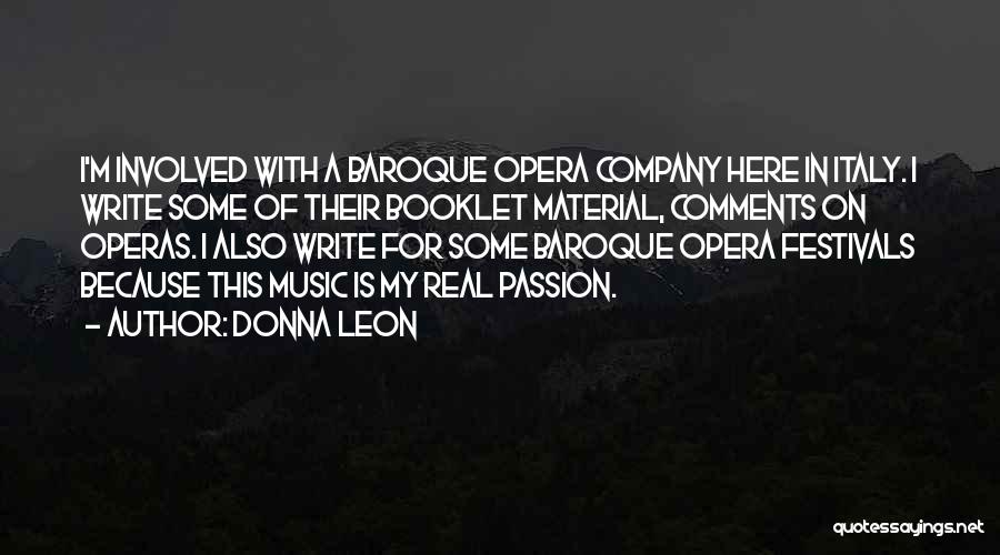 Donna Leon Quotes: I'm Involved With A Baroque Opera Company Here In Italy. I Write Some Of Their Booklet Material, Comments On Operas.