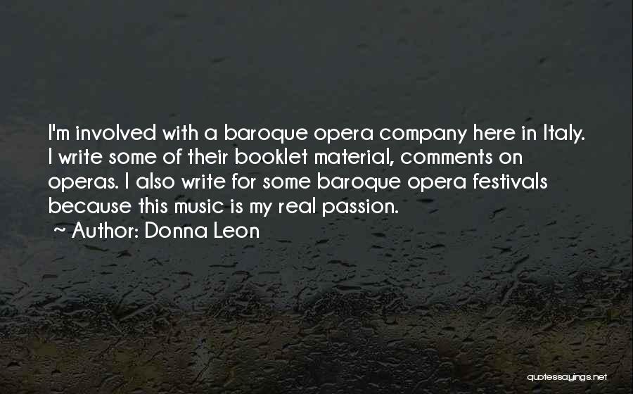Donna Leon Quotes: I'm Involved With A Baroque Opera Company Here In Italy. I Write Some Of Their Booklet Material, Comments On Operas.