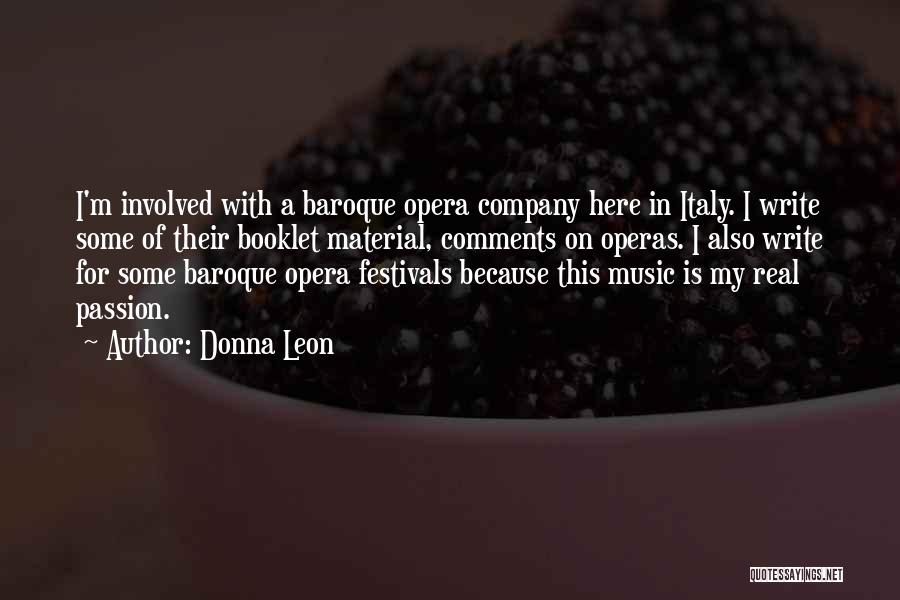 Donna Leon Quotes: I'm Involved With A Baroque Opera Company Here In Italy. I Write Some Of Their Booklet Material, Comments On Operas.