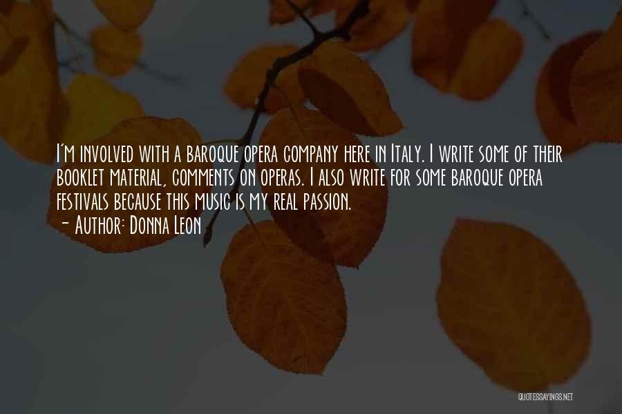 Donna Leon Quotes: I'm Involved With A Baroque Opera Company Here In Italy. I Write Some Of Their Booklet Material, Comments On Operas.