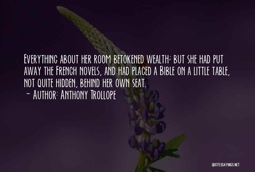 Anthony Trollope Quotes: Everything About Her Room Betokened Wealth; But She Had Put Away The French Novels, And Had Placed A Bible On