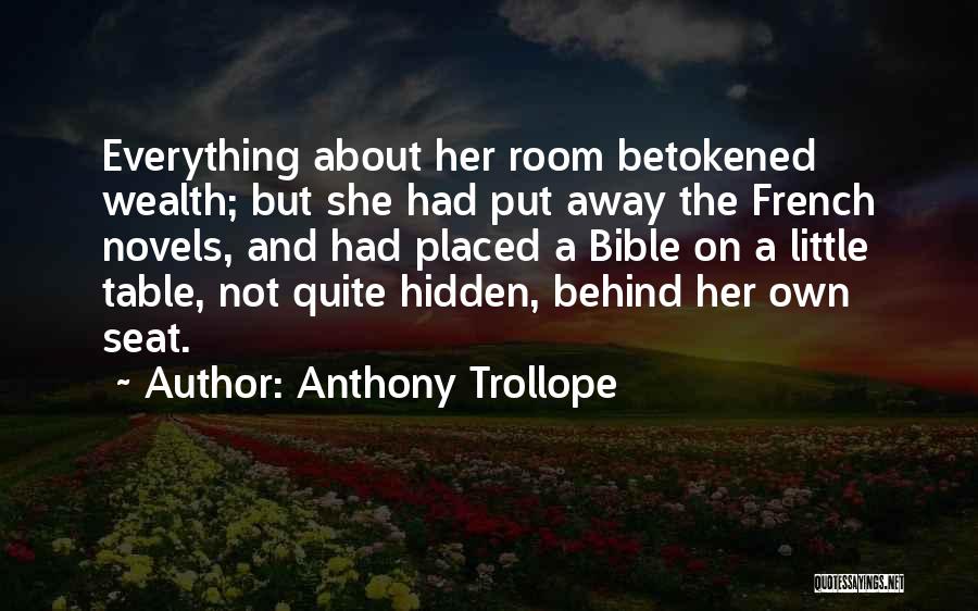 Anthony Trollope Quotes: Everything About Her Room Betokened Wealth; But She Had Put Away The French Novels, And Had Placed A Bible On