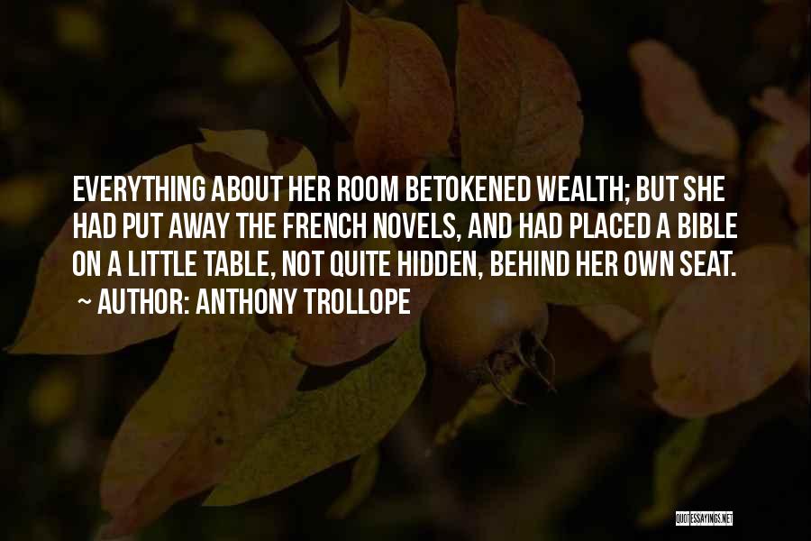 Anthony Trollope Quotes: Everything About Her Room Betokened Wealth; But She Had Put Away The French Novels, And Had Placed A Bible On