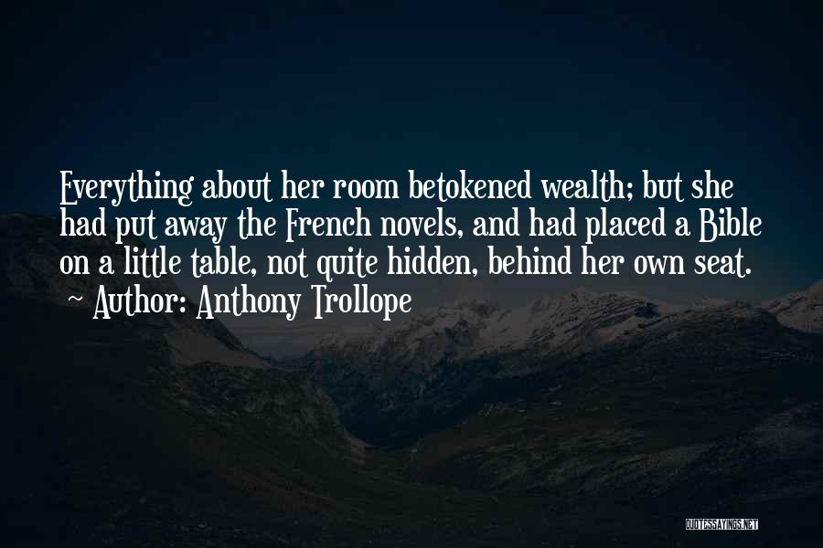 Anthony Trollope Quotes: Everything About Her Room Betokened Wealth; But She Had Put Away The French Novels, And Had Placed A Bible On